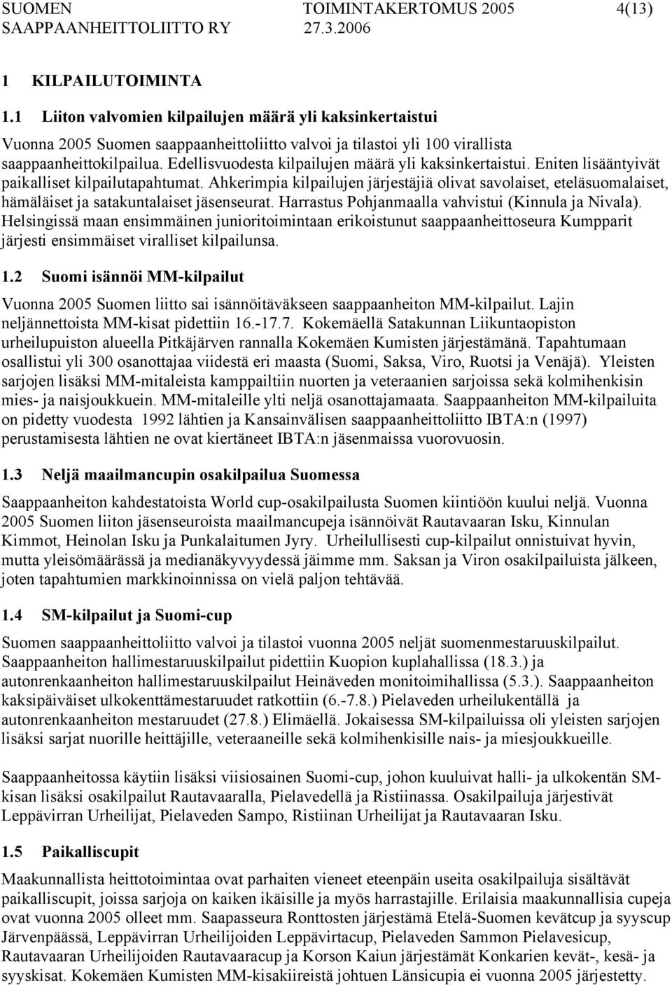 Edellisvuodesta kilpailujen määrä yli kaksinkertaistui. Eniten lisääntyivät paikalliset kilpailutapahtumat.