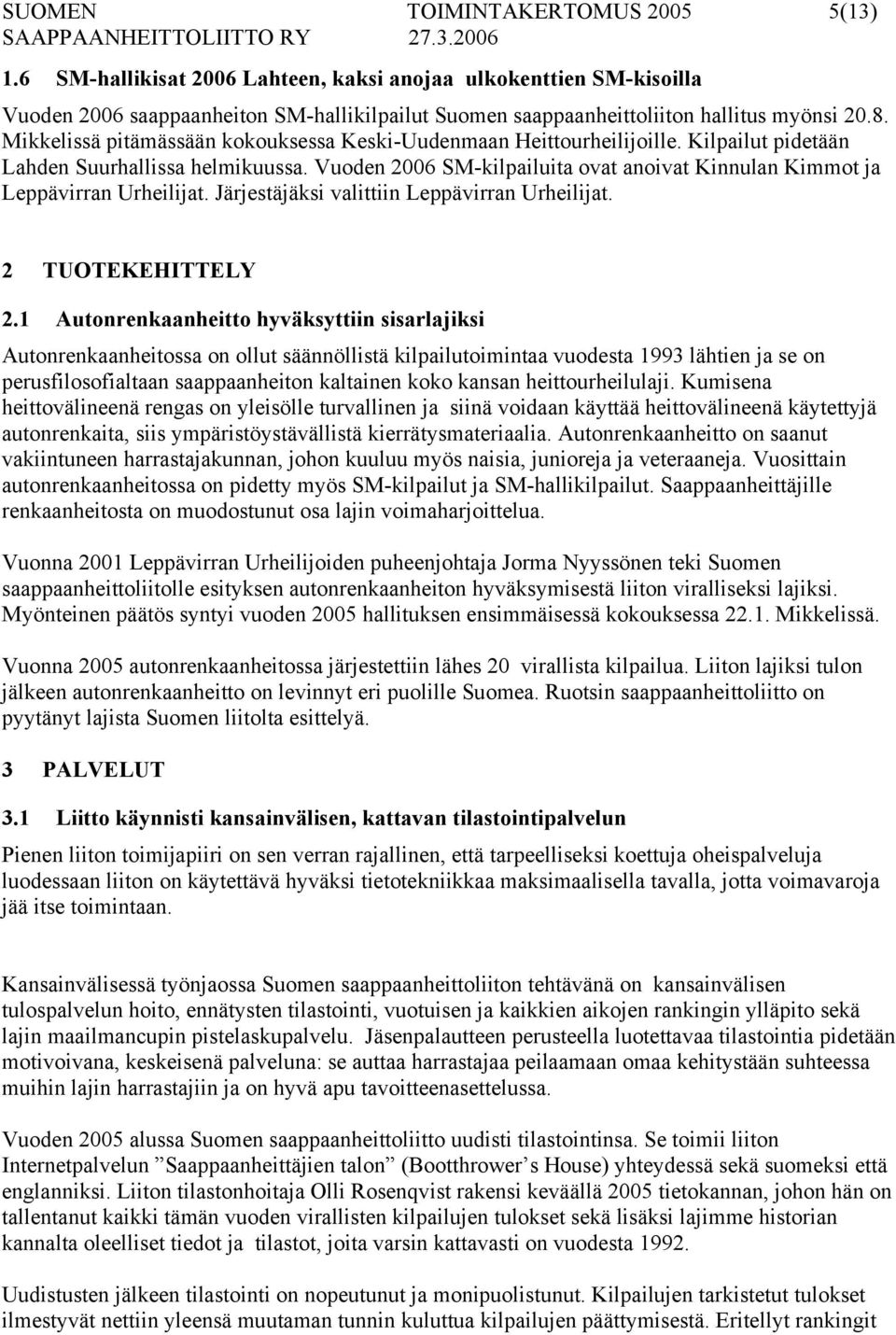 Vuoden 2006 SM-kilpailuita ovat anoivat Kinnulan Kimmot ja Leppävirran Urheilijat. Järjestäjäksi valittiin Leppävirran Urheilijat. 2 TUOTEKEHITTELY 2.