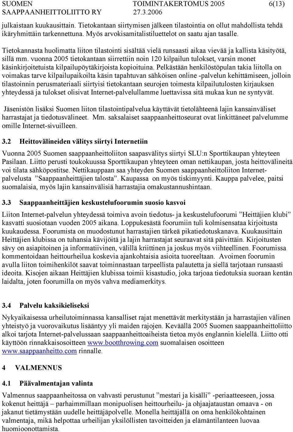 vuonna 2005 tietokantaan siirrettiin noin 120 kilpailun tulokset, varsin monet käsinkirjoitetuista kilpailupöytäkirjoista kopioituina.