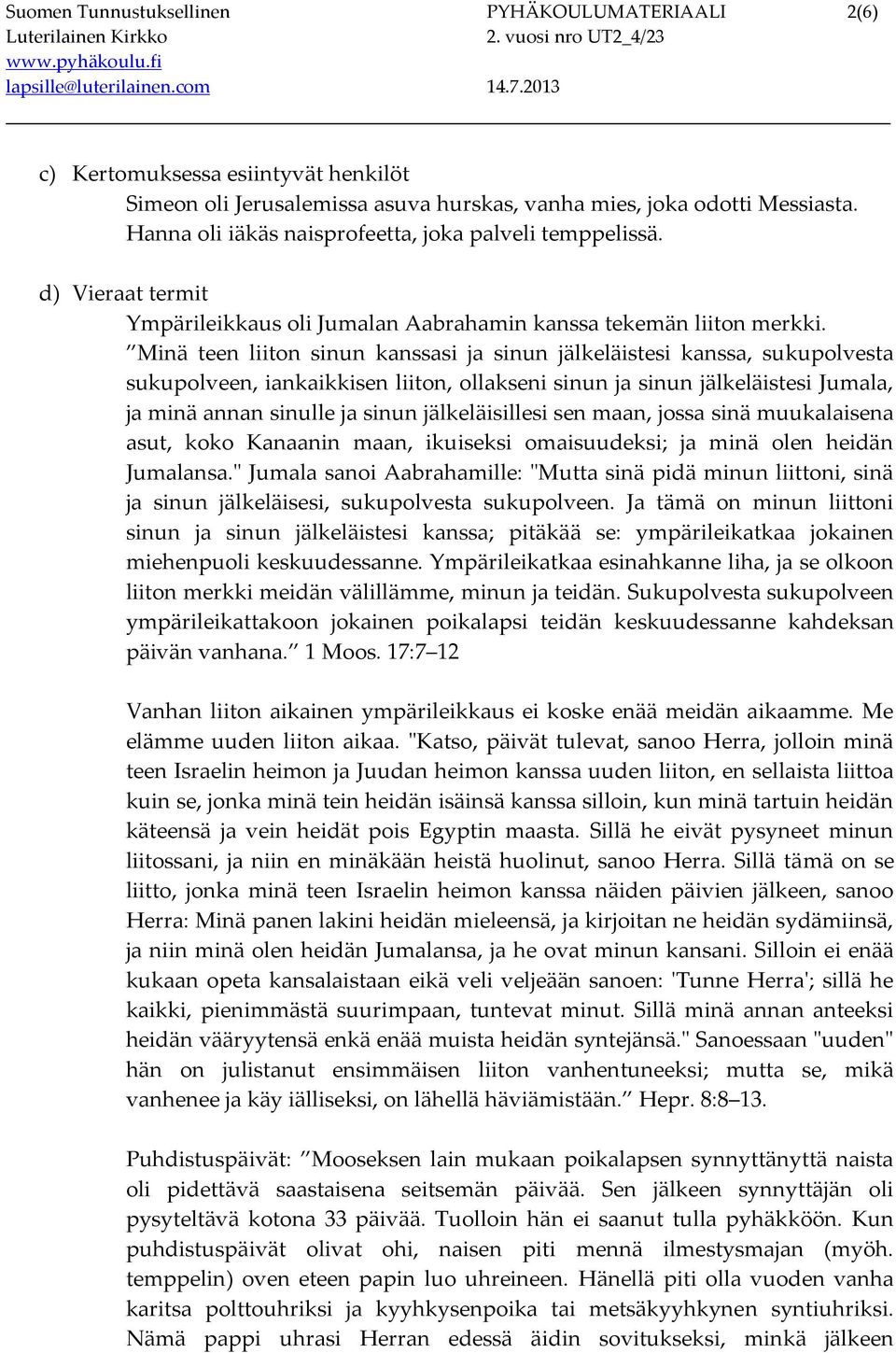 Minä teen liiton sinun kanssasi ja sinun jälkeläistesi kanssa, sukupolvesta sukupolveen, iankaikkisen liiton, ollakseni sinun ja sinun jälkeläistesi Jumala, ja minä annan sinulle ja sinun