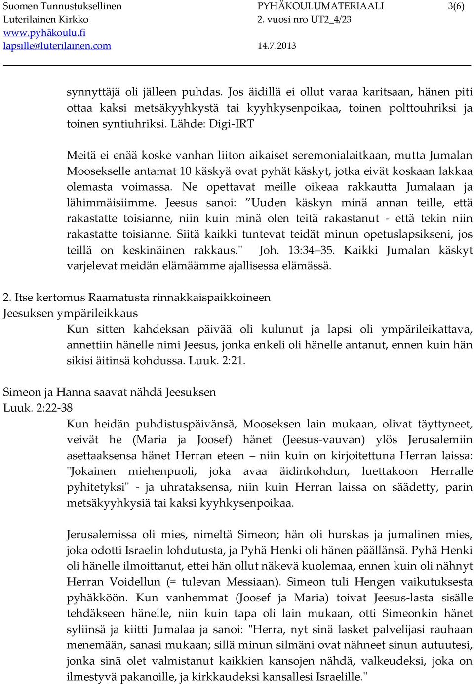 Lähde: Digi-IRT Meitä ei enää koske vanhan liiton aikaiset seremonialaitkaan, mutta Jumalan Moosekselle antamat 10 käskyä ovat pyhät käskyt, jotka eivät koskaan lakkaa olemasta voimassa.