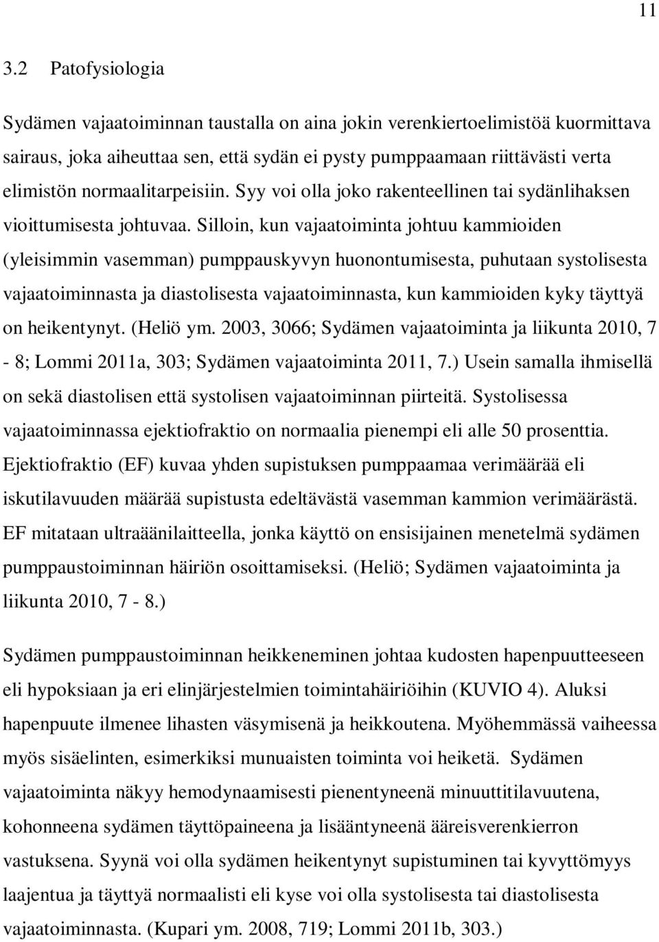 Silloin, kun vajaatoiminta johtuu kammioiden (yleisimmin vasemman) pumppauskyvyn huonontumisesta, puhutaan systolisesta vajaatoiminnasta ja diastolisesta vajaatoiminnasta, kun kammioiden kyky täyttyä