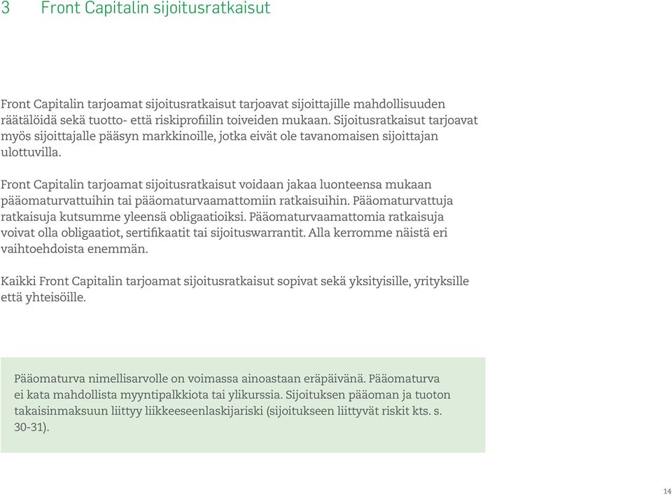 Front Capitalin tarjoamat sijoitusratkaisut voidaan jakaa luonteensa mukaan pääomaturvattuihin tai pääomaturvaamattomiin ratkaisuihin. Pääomaturvattuja ratkaisuja kutsumme yleensä obligaatioiksi.