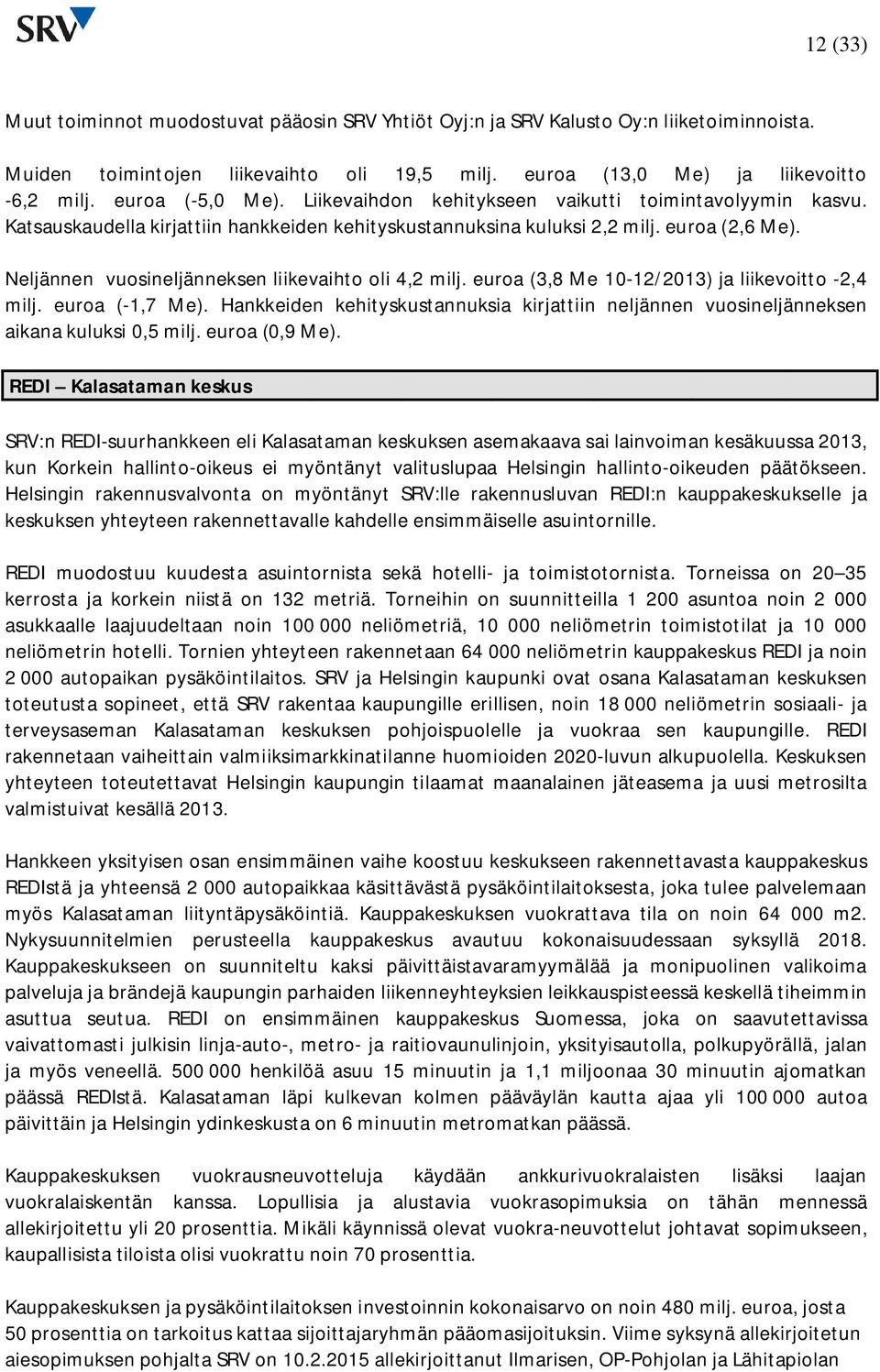 Neljännen vuosineljänneksen liikevaihto oli 4,2 milj. euroa (3,8 Me 10-12/2013) ja liikevoitto -2,4 milj. euroa (-1,7 Me).