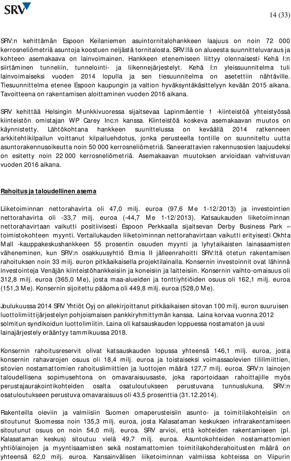 Kehä I:n yleissuunnitelma tuli lainvoimaiseksi vuoden 2014 lopulla ja sen tiesuunnitelma on asetettiin nähtäville.