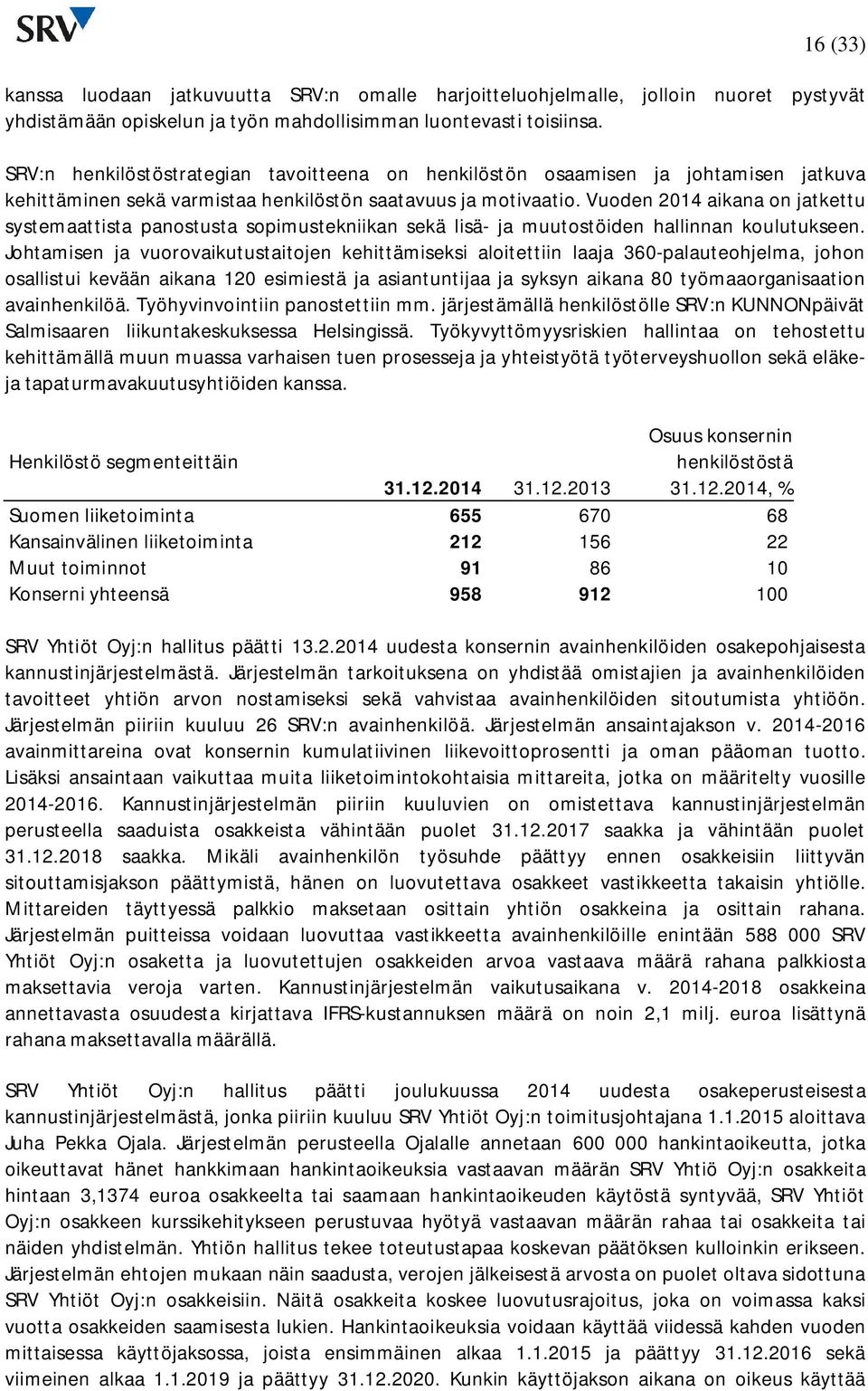 Vuoden 2014 aikana on jatkettu systemaattista panostusta sopimustekniikan sekä lisä- ja muutostöiden hallinnan koulutukseen.