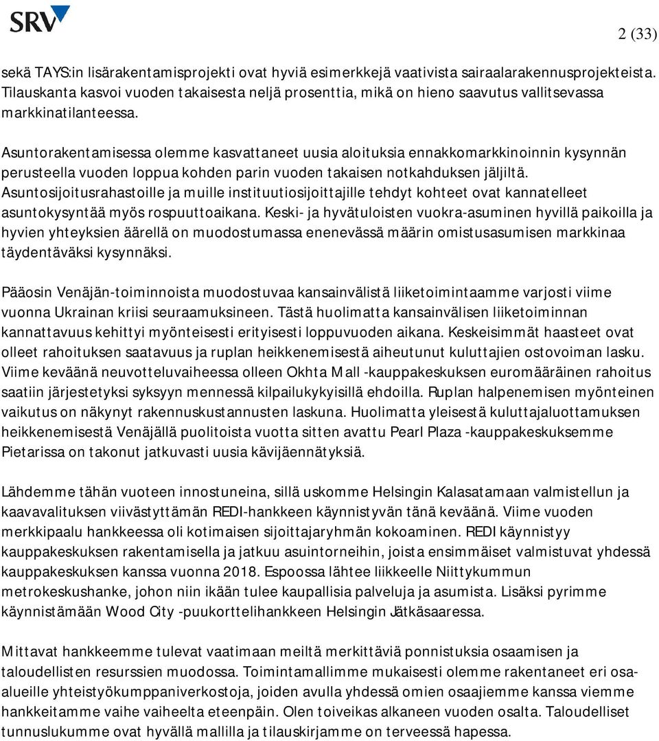 Asuntorakentamisessa olemme kasvattaneet uusia aloituksia ennakkomarkkinoinnin kysynnän perusteella vuoden loppua kohden parin vuoden takaisen notkahduksen jäljiltä.