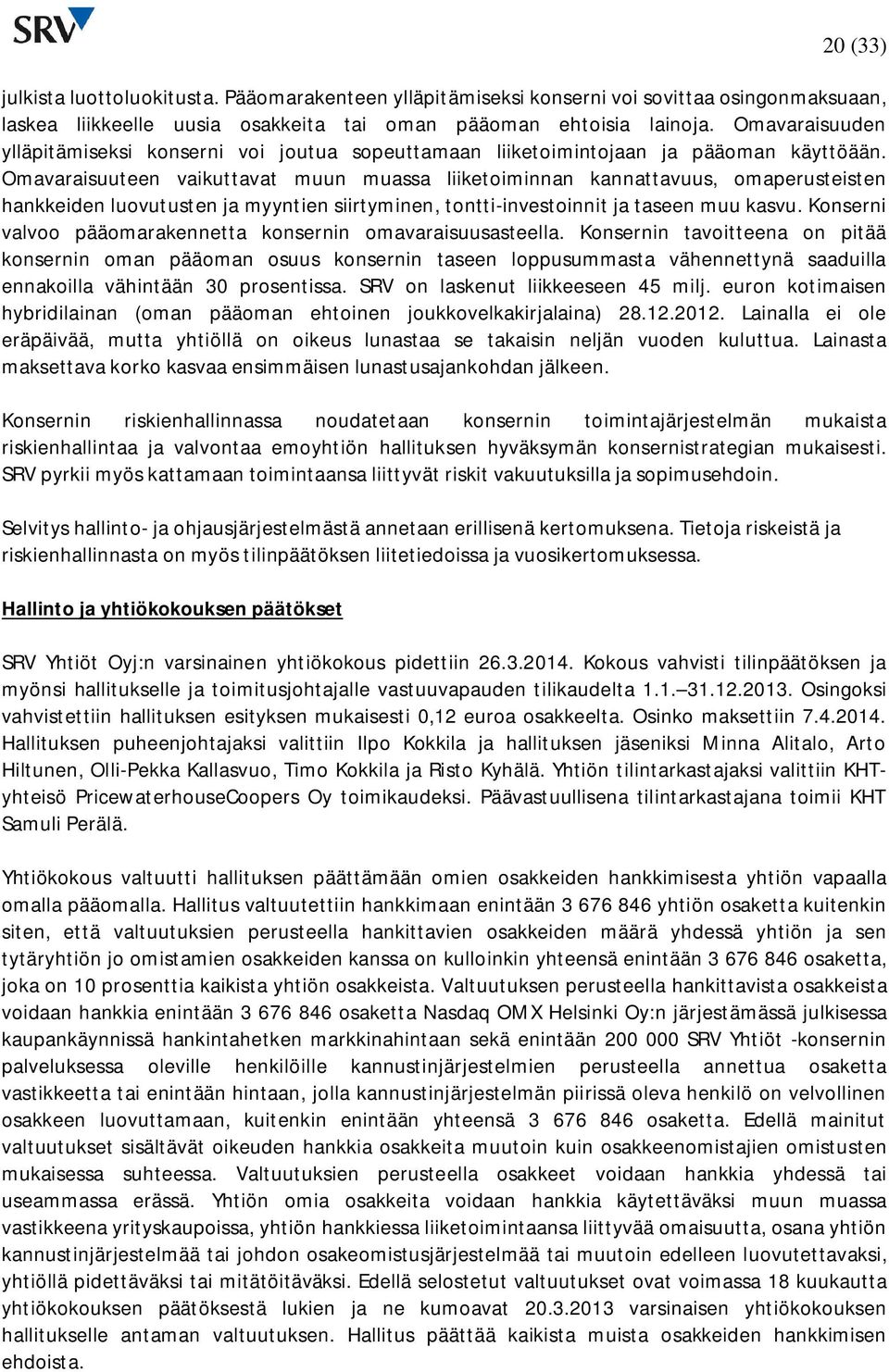 Omavaraisuuteen vaikuttavat muun muassa liiketoiminnan kannattavuus, omaperusteisten hankkeiden luovutusten ja myyntien siirtyminen, tontti-investoinnit ja taseen muu kasvu.