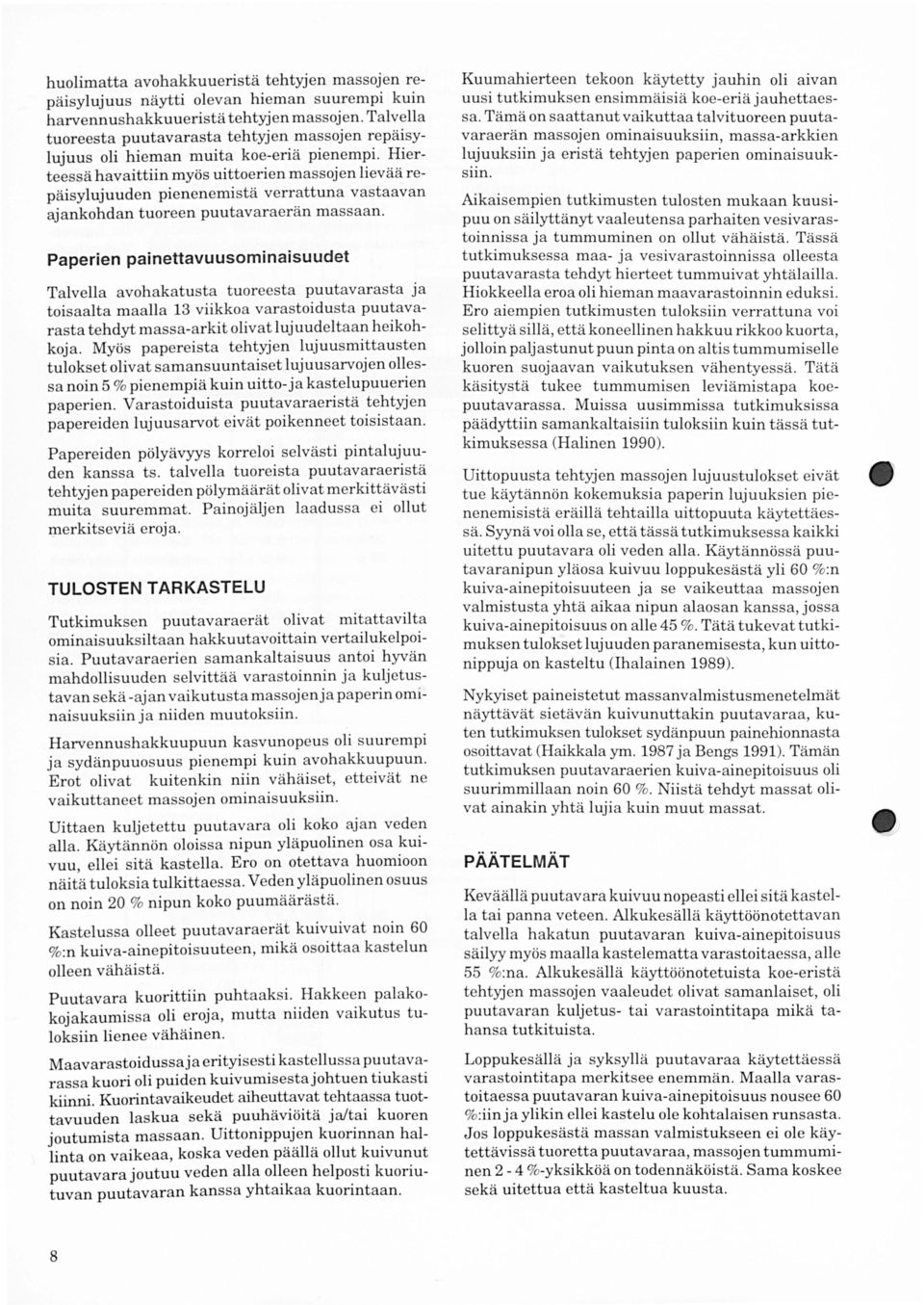 Hierteessä havaittiin myös uittoerien massojen lievää repäisylujuuden pienenemistä verrattuna vastaavan ajankohdan tuoreen puutavaraerän massaan.