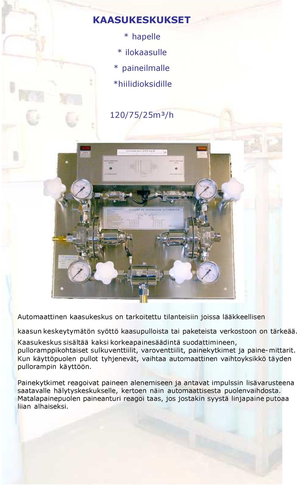 Kaasukeskus sisältää kaksi korkeapainesäädintä suodattimineen, pulloramppikohtaiset sulkuventtiilit, varoventtiilit, painekytkimet ja paine- mittarit.