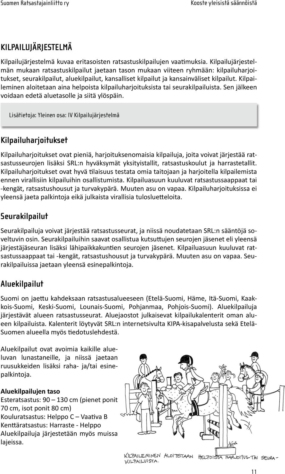 Kilpaileminen aloi te taan aina helpoista kilpailuharjoituksista tai seurakilpailuista. Sen jälkeen voidaan edetä aluetasolle ja siitä ylöspäin.