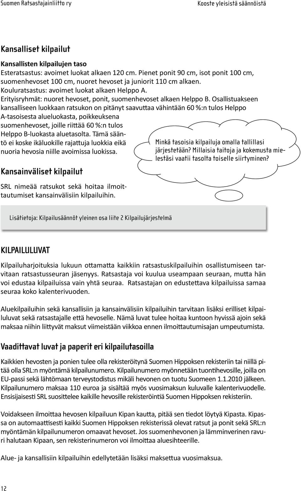 Kouluratsastus: avoimet luokat alkaen Helppo A. Erityisryhmät: nuoret hevoset, ponit, suomenhevoset alkaen Helppo B.