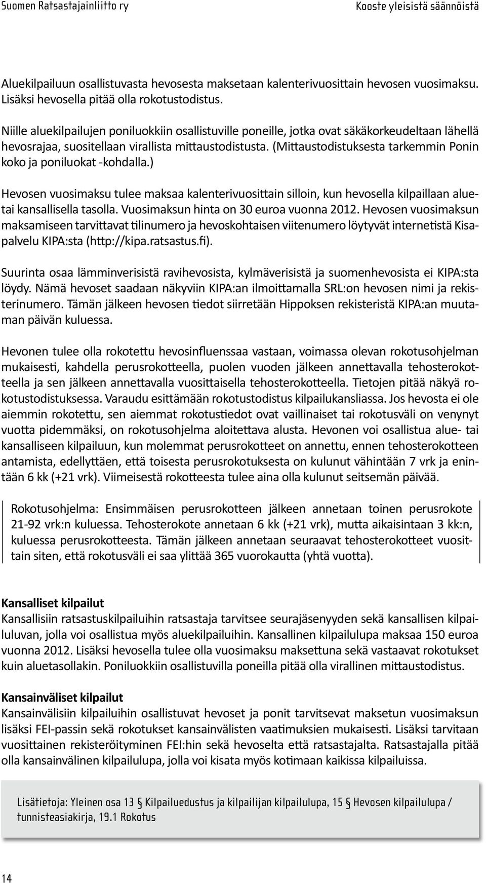 (Mittaus to dis tuk sesta tarkemmin Ponin koko ja poniluokat -kohdalla.) Hevosen vuosimaksu tulee maksaa kalenterivuosittain silloin, kun hevosella kilpaillaan aluetai kansallisella tasolla.