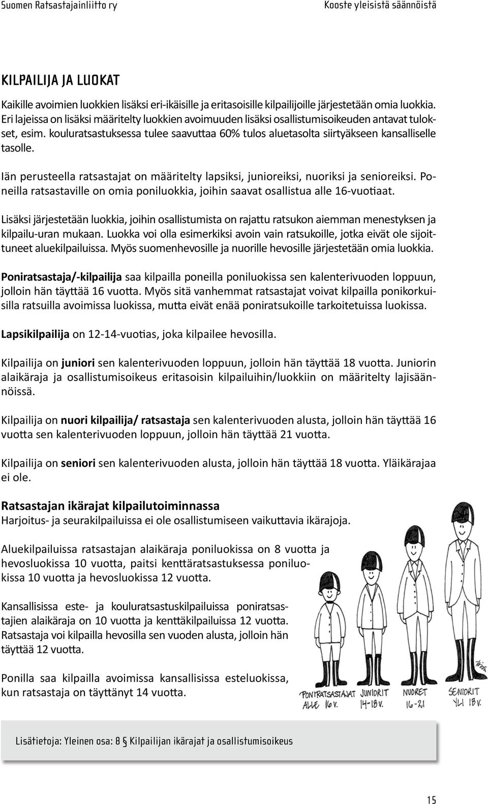 kouluratsastuksessa tulee saavuttaa 60% tulos aluetasolta siirtyäkseen kansalliselle tasolle. Iän perusteella ratsastajat on määritelty lapsiksi, junioreiksi, nuoriksi ja se nioreiksi.