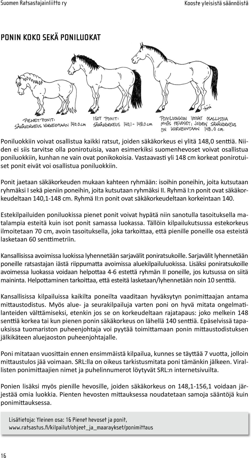 Vastaavasti yli 148 cm korkeat ponirotuiset ponit eivät voi osallistua poni luok kiin.