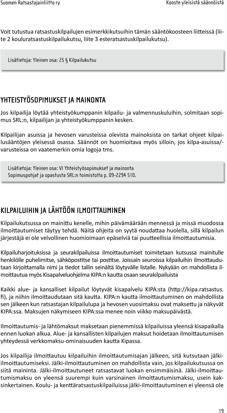 yhteistyökumppanin kesken. Kilpailijan asuissa ja hevosen varusteissa olevista mainoksista on tarkat ohjeet kilpailusääntöjen yleisessä osassa.