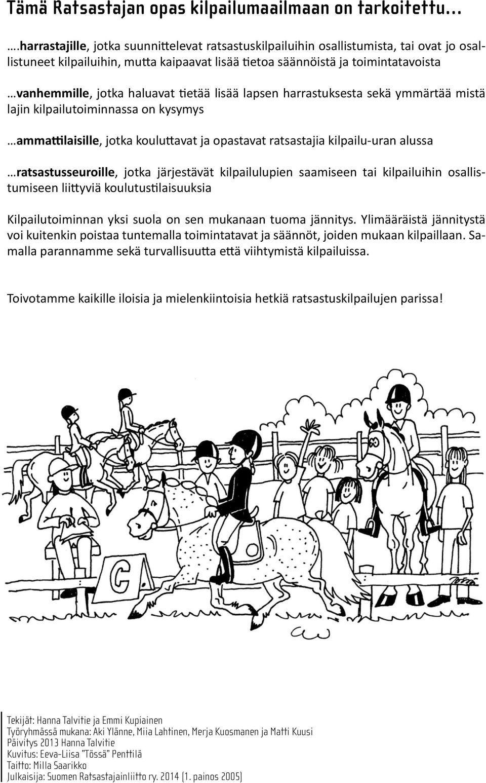 vanhemmille, jotka haluavat tietää lisää lapsen harrastuk ses ta sekä ymmärtää mistä lajin kilpailutoiminnassa on kysy mys ammattilaisille, jotka kouluttavat ja opastavat rat sas ta jia kil pai