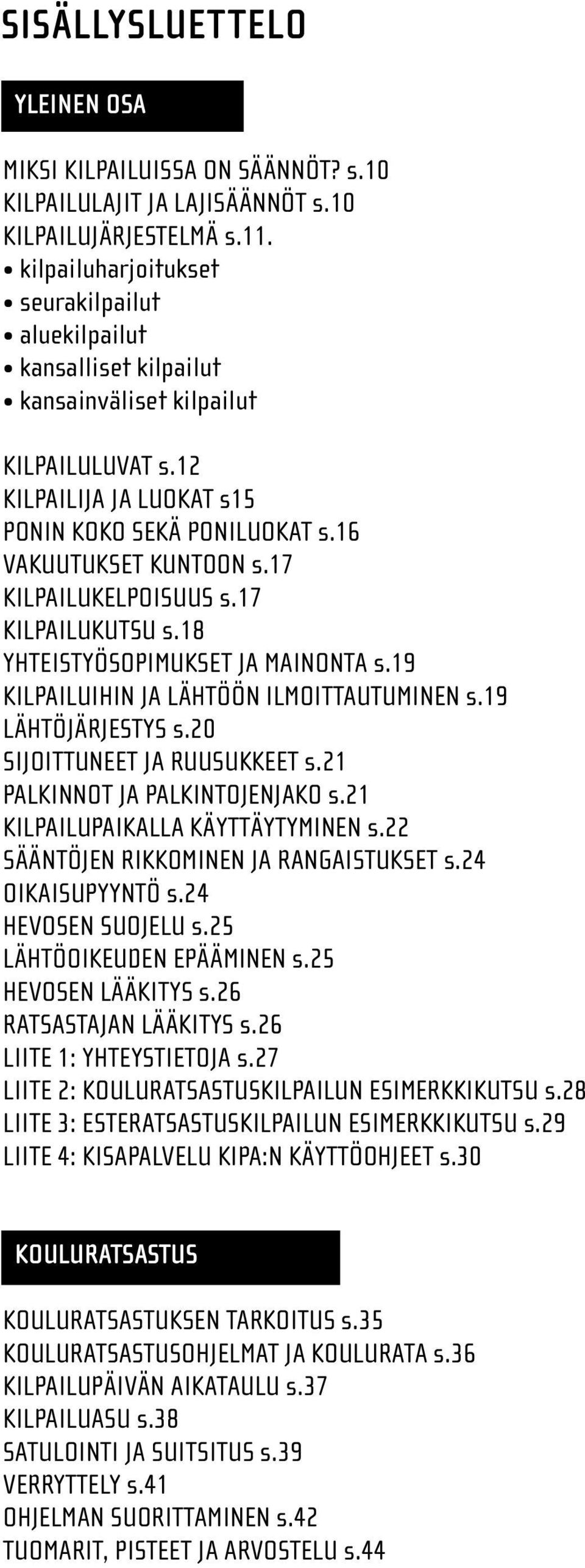 17 Kilpailukelpoisuus s.17 Kilpailukutsu s.18 YHTEISTYÖSOPIMUKSET JA MAINONTA s.19 Kilpailuihin ja lähtöön ilmoittautuminen s.19 Lähtöjärjestys s.20 Sijoittuneet ja ruusukkeet s.