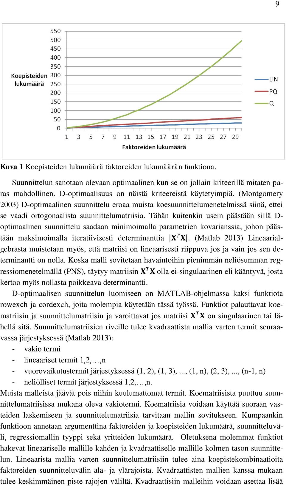 Tähän kuitenkin usein päästään sillä D- optimaalinen suunnittelu saadaan minimoimalla parametrien kovarianssia, johon päästään maksimoimalla iteratiivisesti determinanttia.