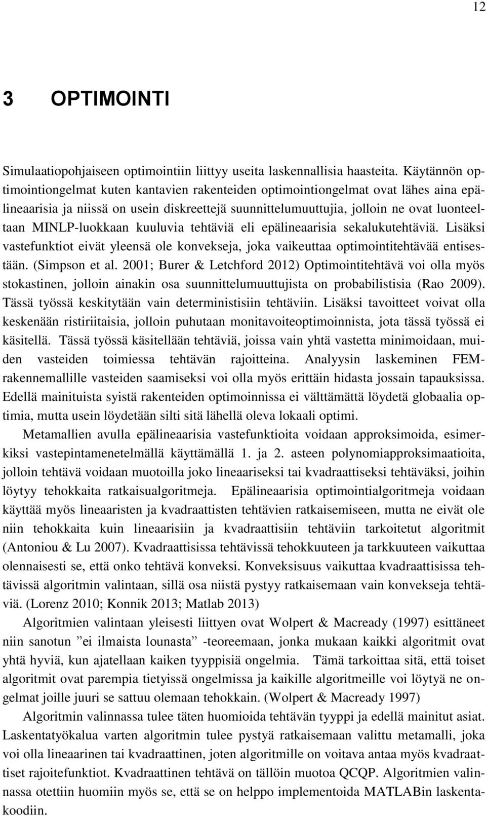 MINLP-luokkaan kuuluvia tehtäviä eli epälineaarisia sekalukutehtäviä. Lisäksi vastefunktiot eivät yleensä ole konvekseja, joka vaikeuttaa optimointitehtävää entisestään. (Simpson et al.