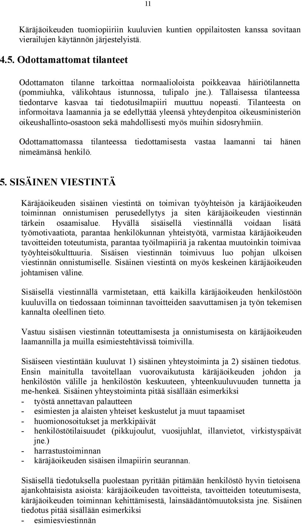Tällaisessa tilanteessa tiedontarve kasvaa tai tiedotusilmapiiri muuttuu nopeasti.