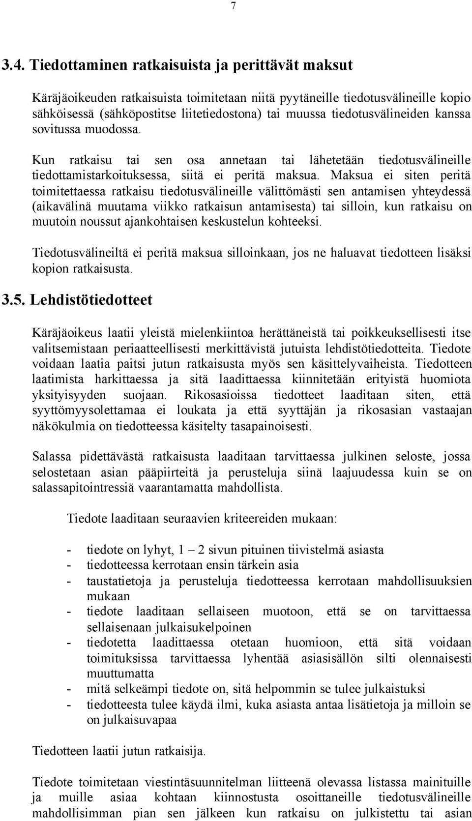 tiedotusvälineiden kanssa sovitussa muodossa. Kun ratkaisu tai sen osa annetaan tai lähetetään tiedotusvälineille tiedottamistarkoituksessa, siitä ei peritä maksua.