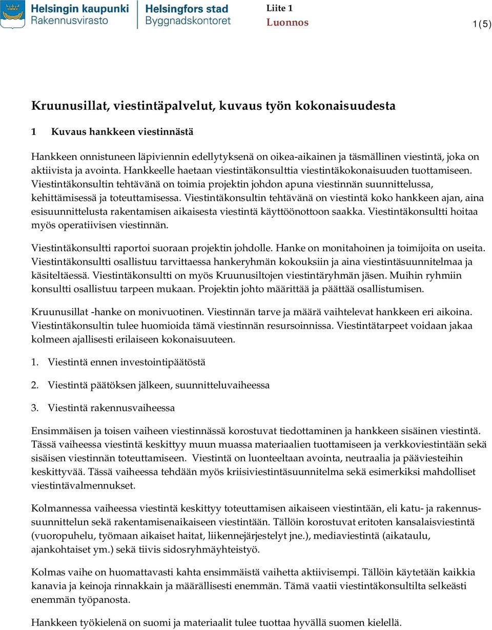 Viestintäkonsultin tehtävänä on toimia projektin johdon apuna viestinnän suunnittelussa, kehittämisessä ja toteuttamisessa.