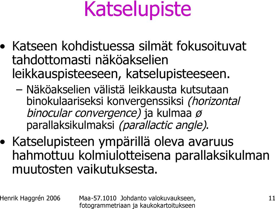 Näköakselien välistä leikkausta kutsutaan binokulaariseksi konvergenssiksi (horizontal binocular