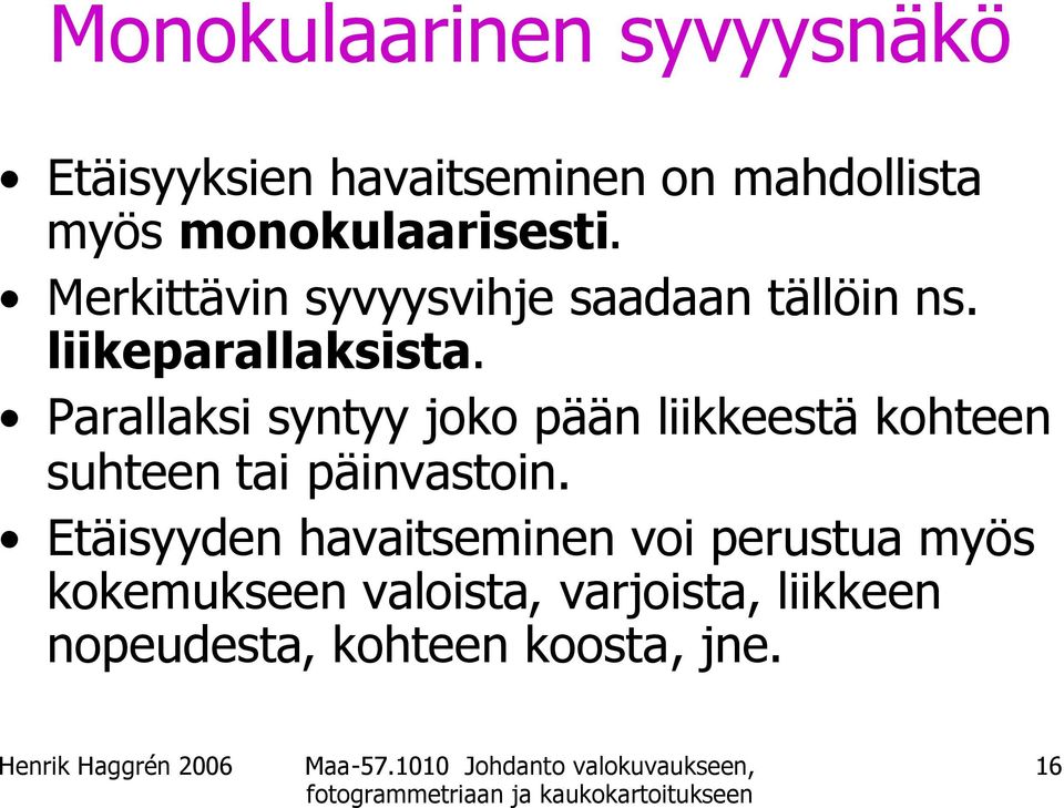 Parallaksi syntyy joko pään liikkeestä kohteen suhteen tai päinvastoin.