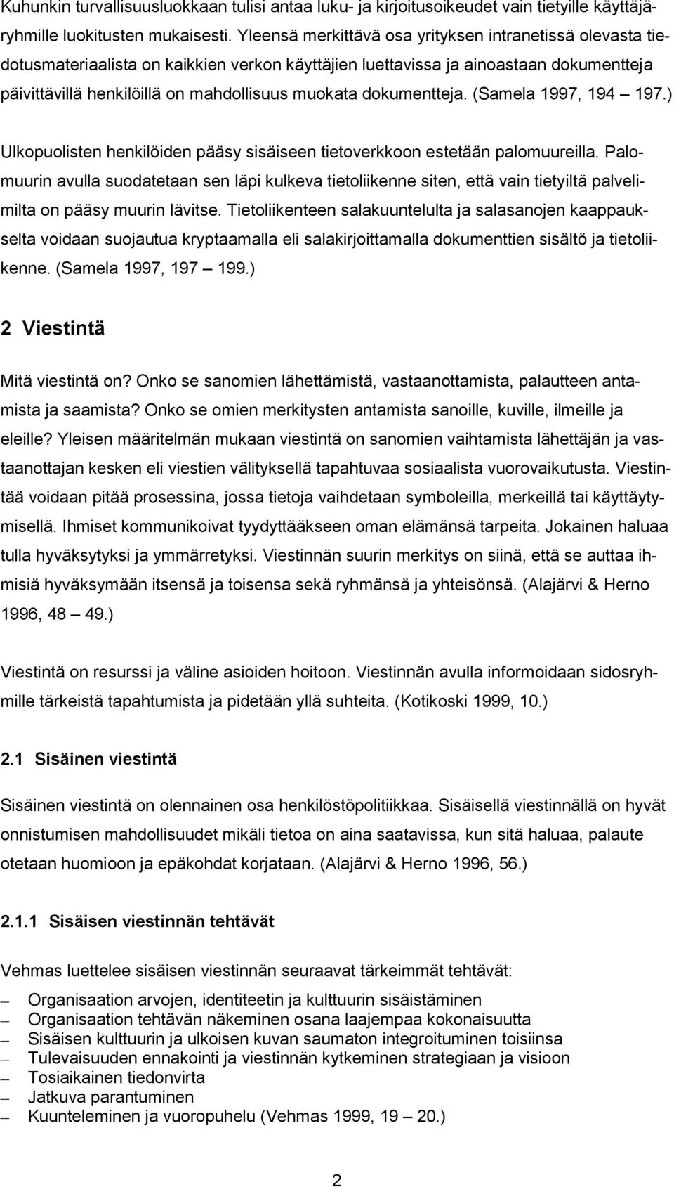 dokumentteja. (Samela 1997, 194 197.) Ulkopuolisten henkilöiden pääsy sisäiseen tietoverkkoon estetään palomuureilla.