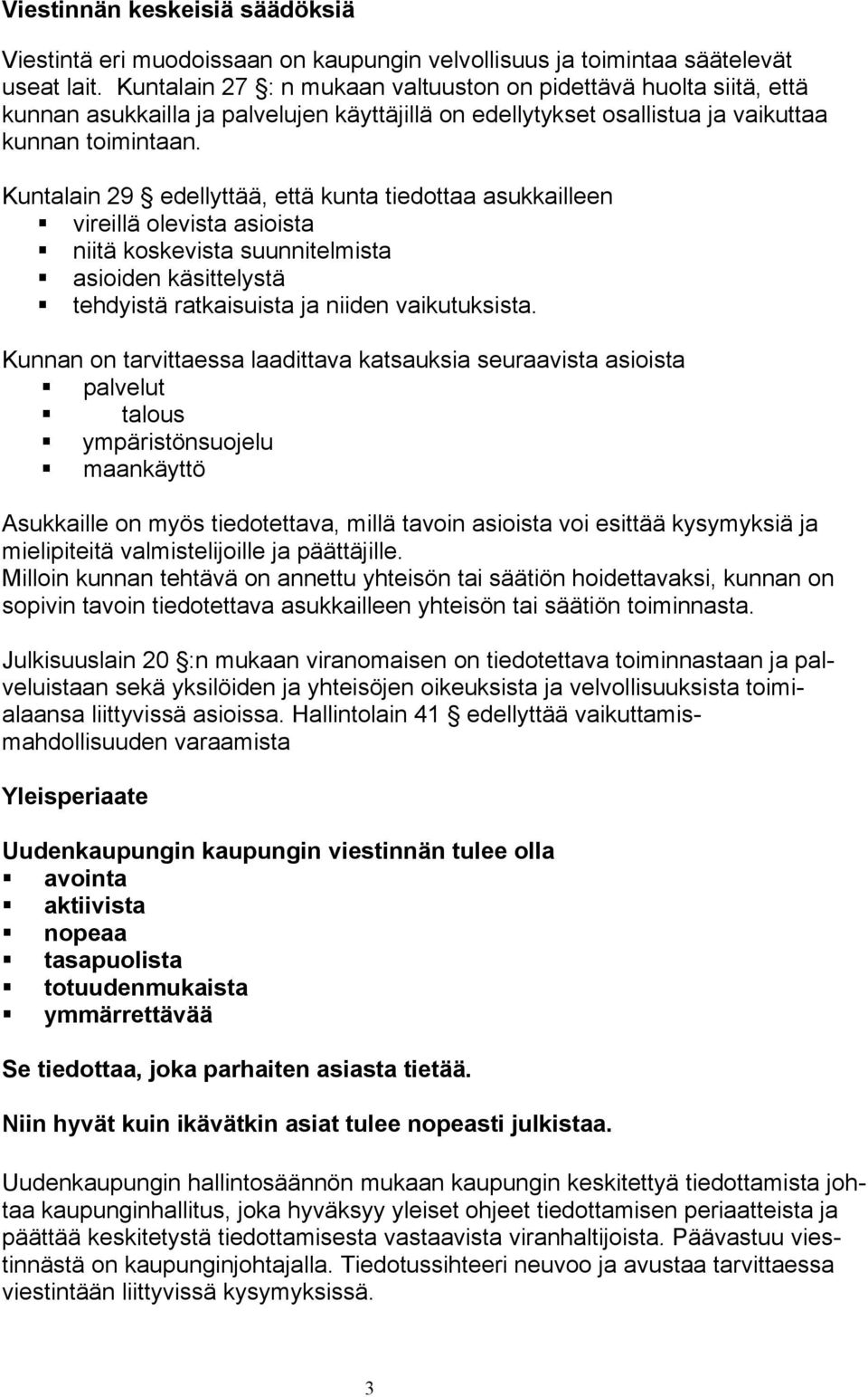 Kuntalain 29 edellyttää, että kunta tiedottaa asukkailleen vireillä olevista asioista niitä koskevista suunnitelmista asioiden käsittelystä tehdyistä ratkaisuista ja niiden vaikutuksista.