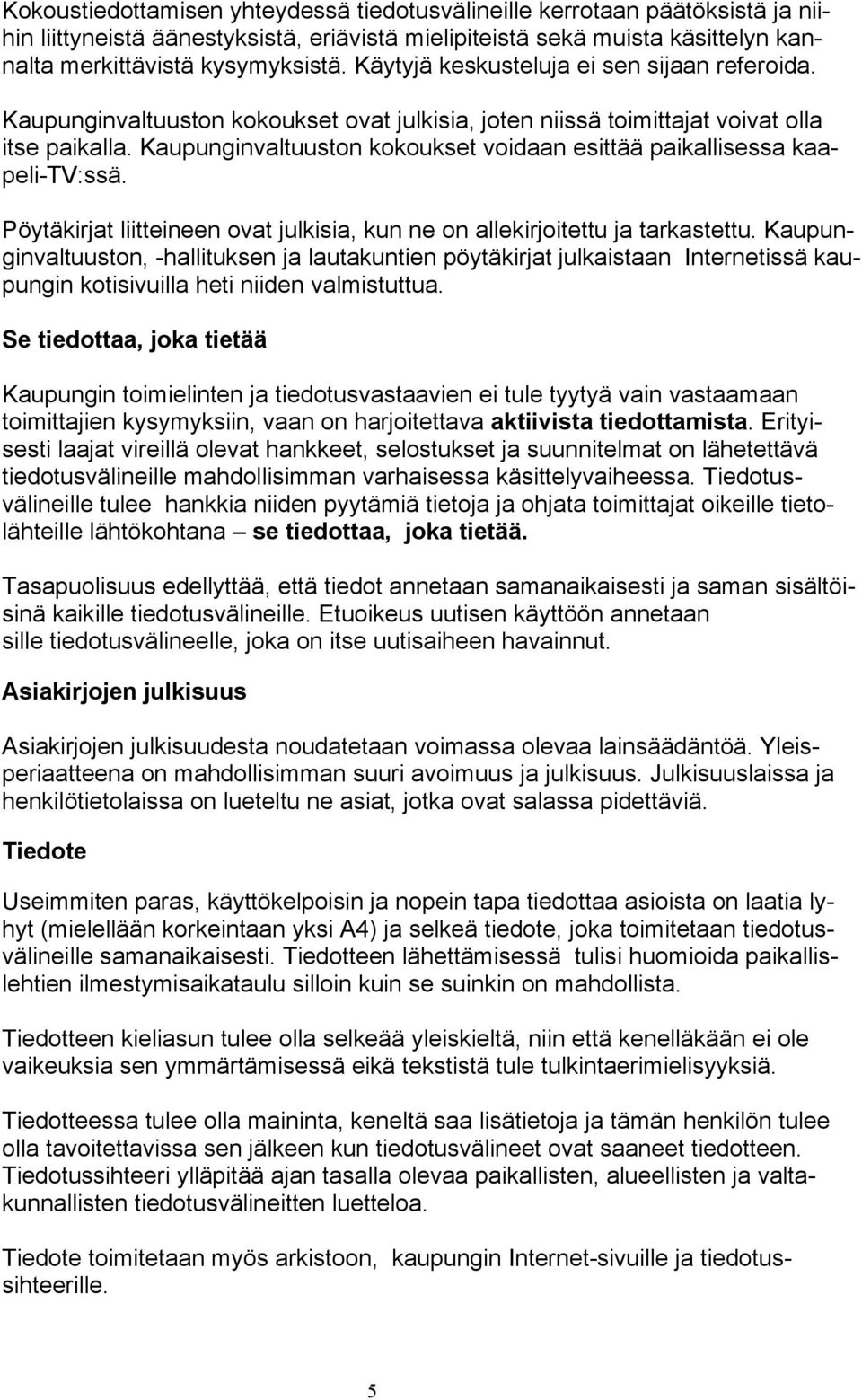 Kaupunginvaltuuston kokoukset voidaan esittää paikallisessa kaapeli-tv:ssä. Pöytäkirjat liitteineen ovat julkisia, kun ne on allekirjoitettu ja tarkastettu.