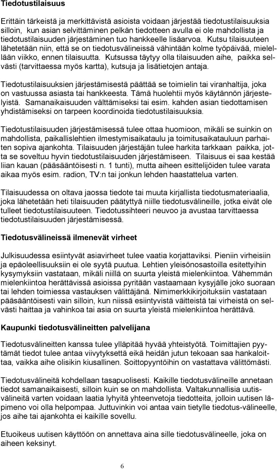 Kutsussa täytyy olla tilaisuuden aihe, paikka selvästi (tarvittaessa myös kartta), kutsuja ja lisätietojen antaja.