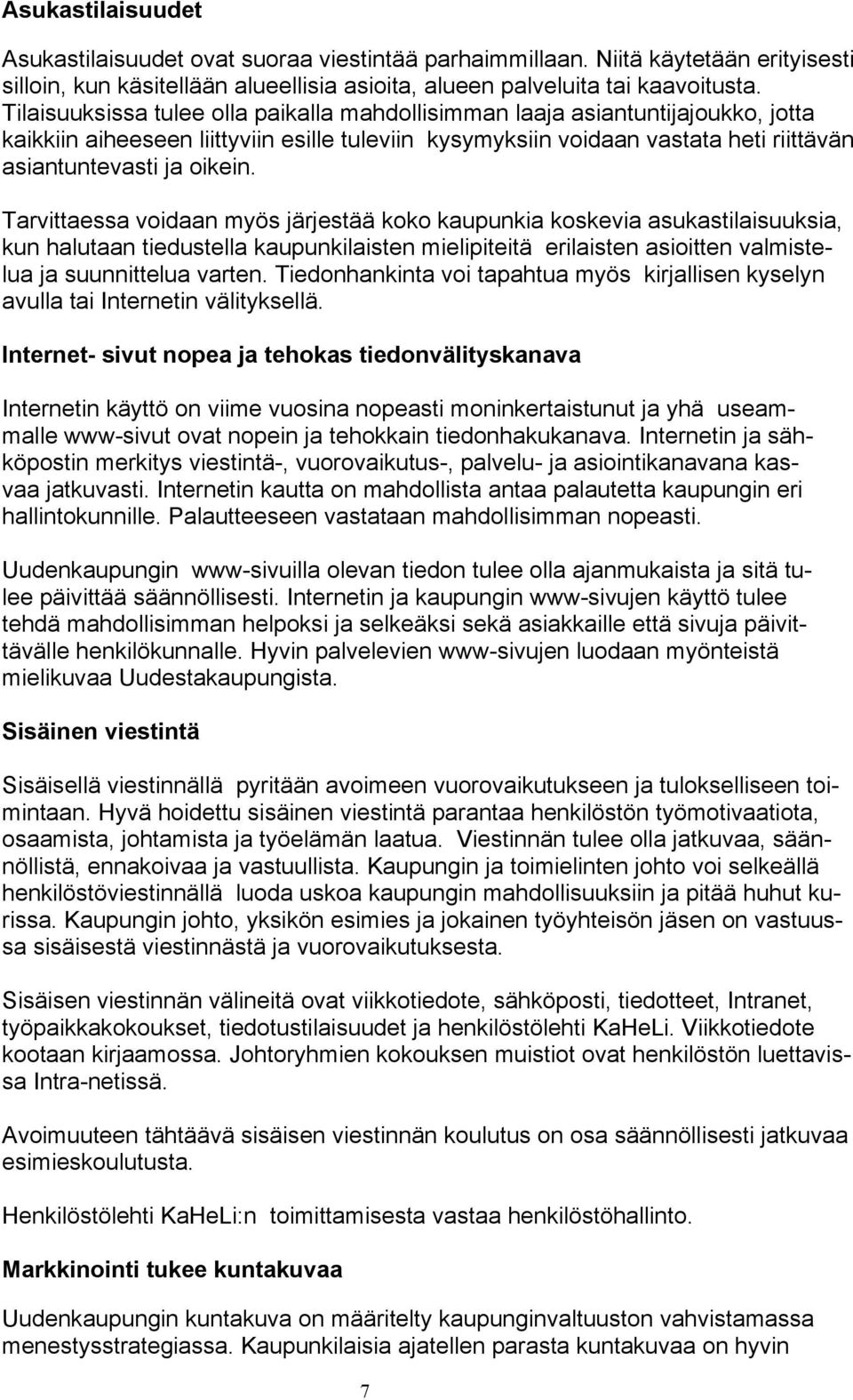 Tarvittaessa voidaan myös järjestää koko kaupunkia koskevia asukastilaisuuksia, kun halutaan tiedustella kaupunkilaisten mielipiteitä erilaisten asioitten valmistelua ja suunnittelua varten.