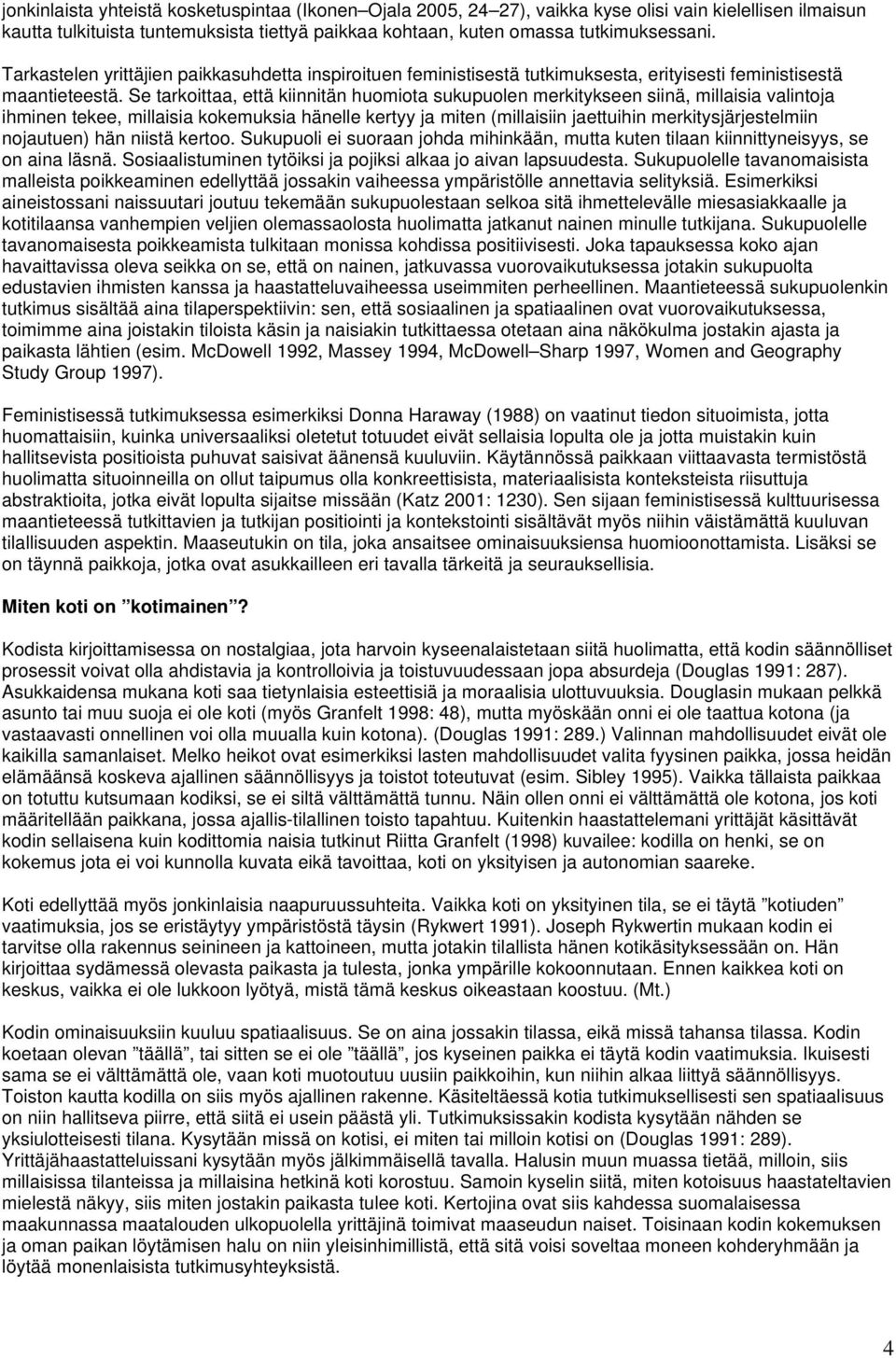 Se tarkoittaa, että kiinnitän huomiota sukupuolen merkitykseen siinä, millaisia valintoja ihminen tekee, millaisia kokemuksia hänelle kertyy ja miten (millaisiin jaettuihin merkitysjärjestelmiin