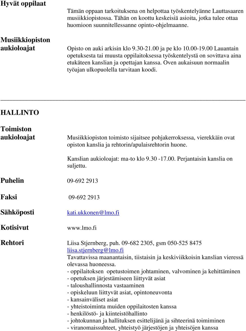 00 Lauantain opetuksesta tai muusta oppilaitoksessa työskentelystä on sovittava aina etukäteen kanslian ja opettajan kanssa. Oven aukaisuun normaalin työajan ulkopuolella tarvitaan koodi.