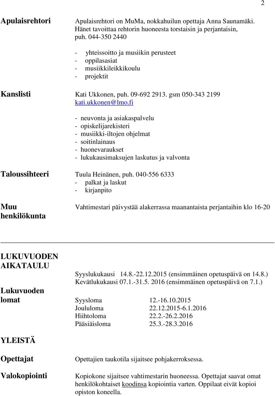 fi - neuvonta ja asiakaspalvelu - opiskelijarekisteri - musiikki-iltojen ohjelmat - soitinlainaus - huonevaraukset - lukukausimaksujen laskutus ja valvonta Taloussihteeri Tuula Heinänen, puh.