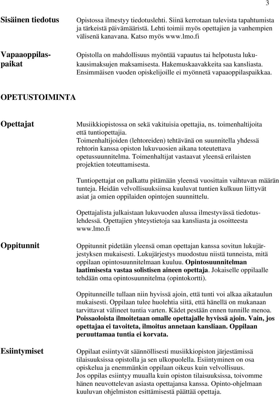 Hakemuskaavakkeita saa kansliasta. Ensimmäisen vuoden opiskelijoille ei myönnetä vapaaoppilaspaikkaa. OPETUSTOIMINTA Opettajat Musiikkiopistossa on sekä vakituisia opettajia, ns.