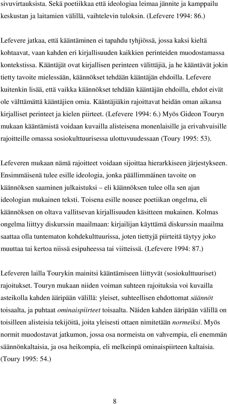 Kääntäjät ovat kirjallisen perinteen välittäjiä, ja he kääntävät jokin tietty tavoite mielessään, käännökset tehdään kääntäjän ehdoilla.