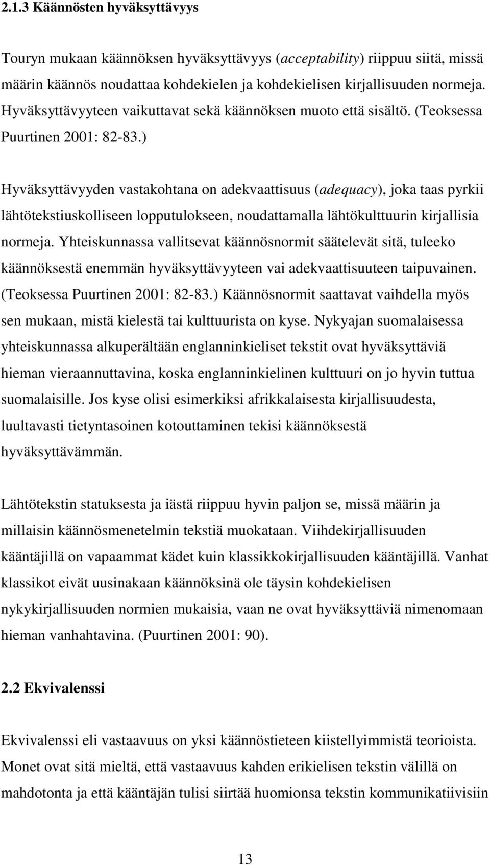 ) Hyväksyttävyyden vastakohtana on adekvaattisuus (adequacy), joka taas pyrkii lähtötekstiuskolliseen lopputulokseen, noudattamalla lähtökulttuurin kirjallisia normeja.