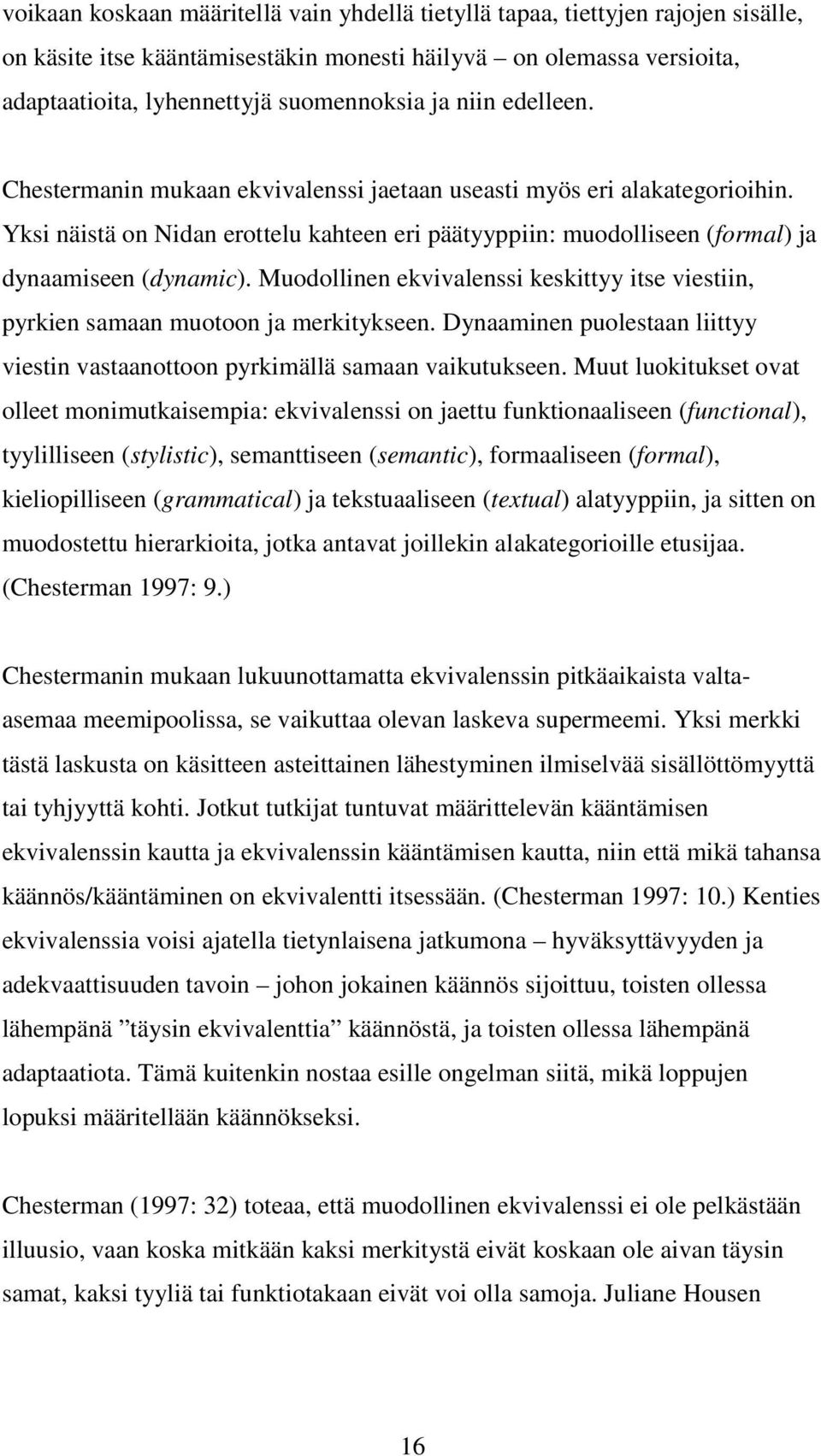 Muodollinen ekvivalenssi keskittyy itse viestiin, pyrkien samaan muotoon ja merkitykseen. Dynaaminen puolestaan liittyy viestin vastaanottoon pyrkimällä samaan vaikutukseen.