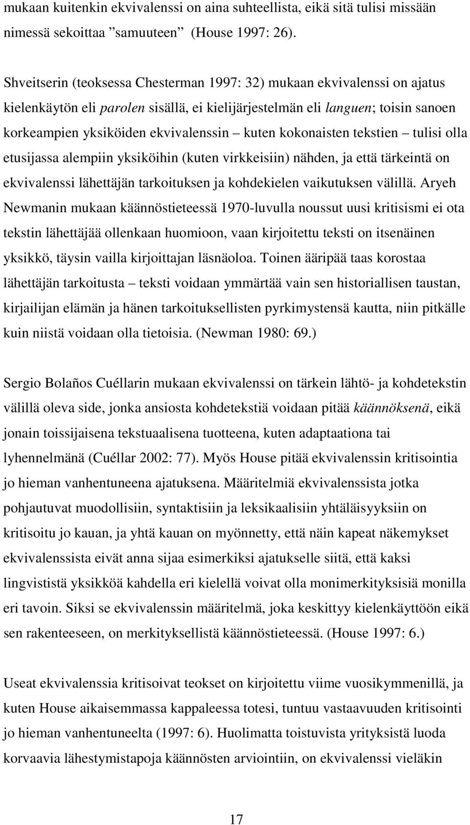 kokonaisten tekstien tulisi olla etusijassa alempiin yksiköihin (kuten virkkeisiin) nähden, ja että tärkeintä on ekvivalenssi lähettäjän tarkoituksen ja kohdekielen vaikutuksen välillä.