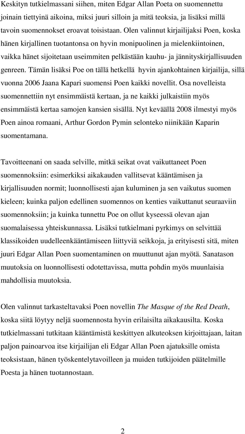 genreen. Tämän lisäksi Poe on tällä hetkellä hyvin ajankohtainen kirjailija, sillä vuonna 2006 Jaana Kapari suomensi Poen kaikki novellit.