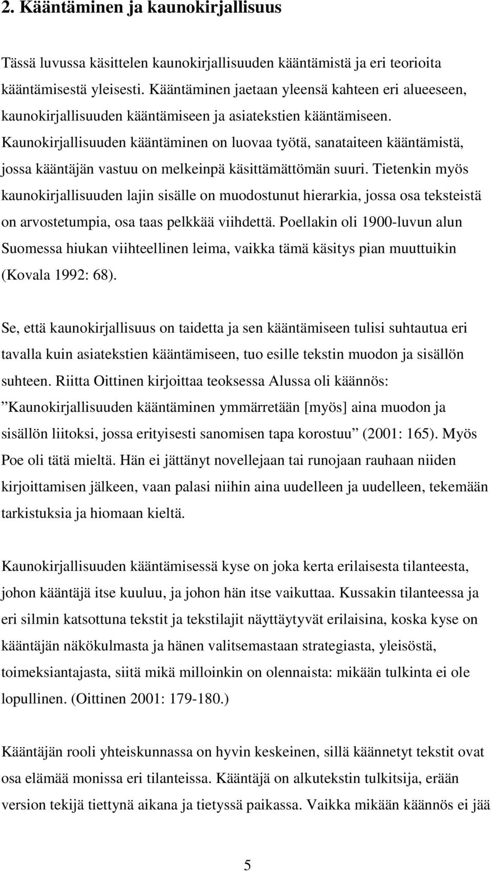 Kaunokirjallisuuden kääntäminen on luovaa työtä, sanataiteen kääntämistä, jossa kääntäjän vastuu on melkeinpä käsittämättömän suuri.