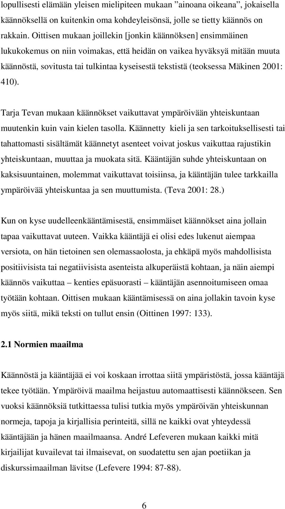 Mäkinen 2001: 410). Tarja Tevan mukaan käännökset vaikuttavat ympäröivään yhteiskuntaan muutenkin kuin vain kielen tasolla.