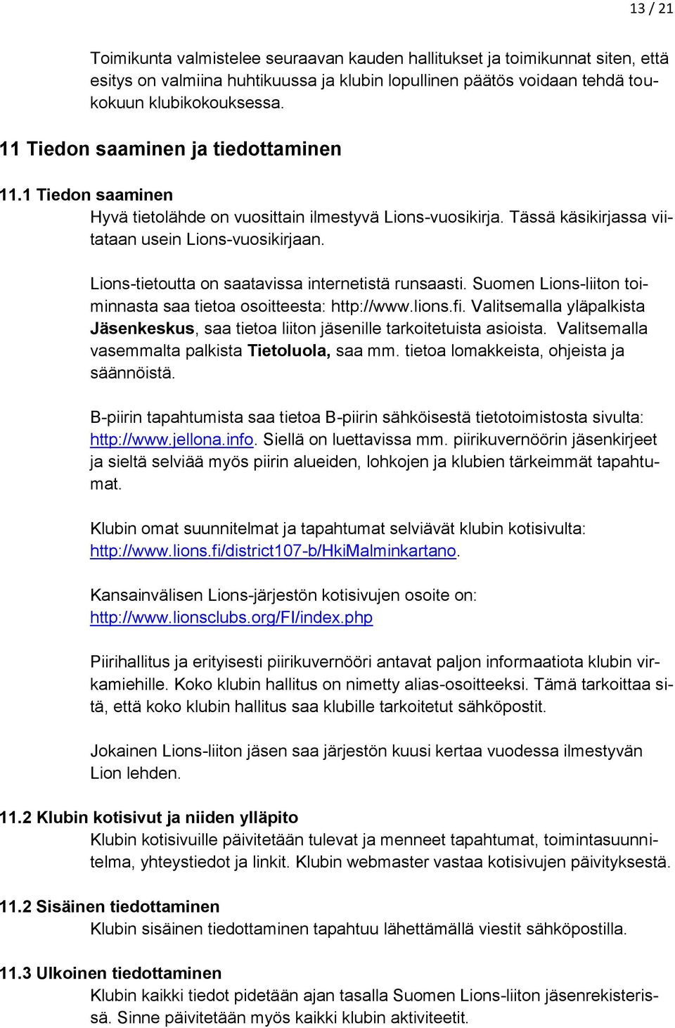Lions-tietoutta on saatavissa internetistä runsaasti. Suomen Lions-liiton toiminnasta saa tietoa osoitteesta: http://www.lions.fi.