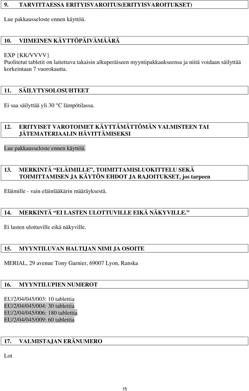 SÄILYTYSOLOSUHTEET Ei saa säilyttää yli 30 C lämpötilassa. 12. ERITYISET VAROTOIMET KÄYTTÄMÄTTÖMÄN VALMISTEEN TAI JÄTEMATERIAALIN HÄVITTÄMISEKSI Lue pakkausseloste ennen käyttöä. 13.