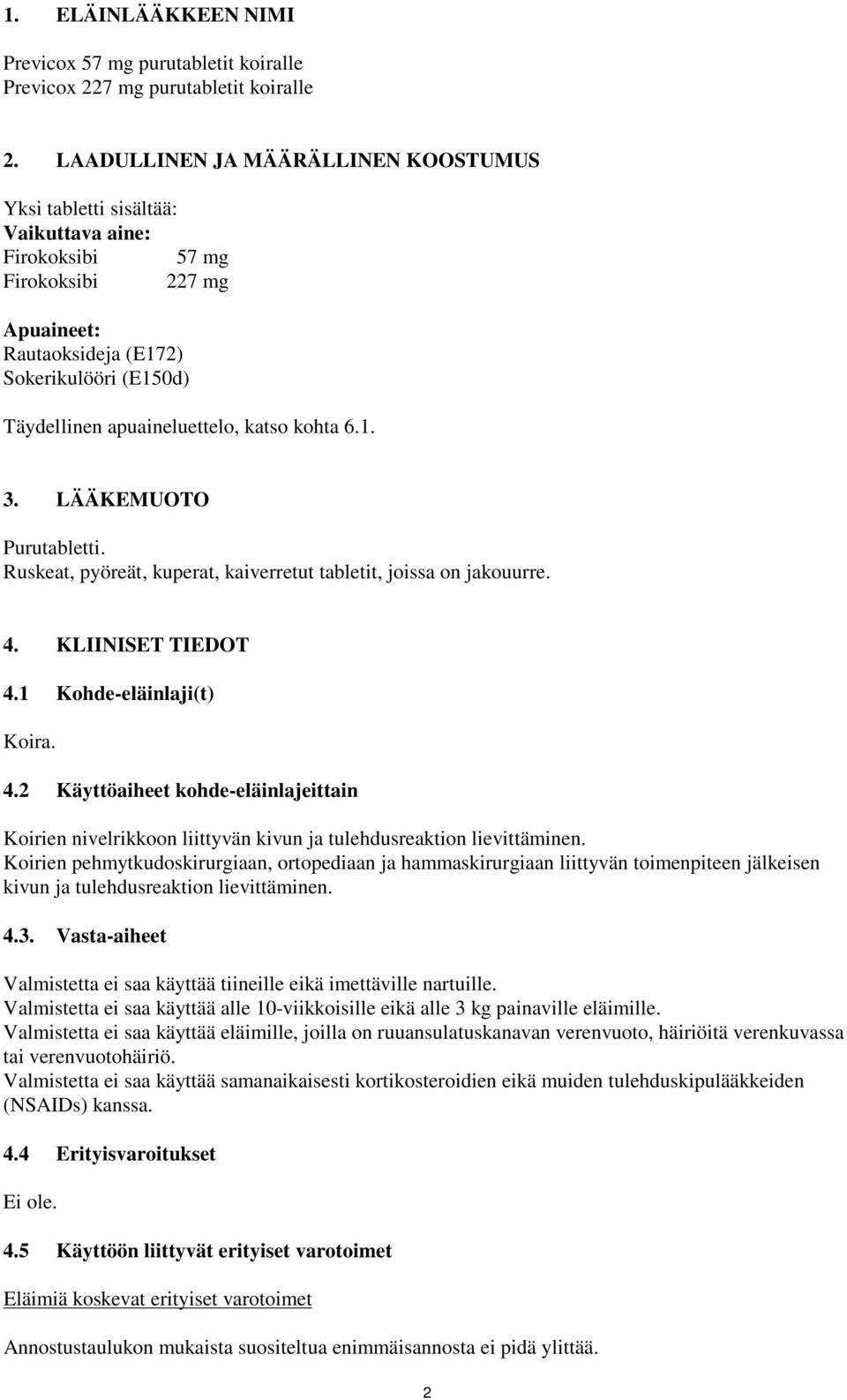 katso kohta 6.1. 3. LÄÄKEMUOTO Purutabletti. Ruskeat, pyöreät, kuperat, kaiverretut tabletit, joissa on jakouurre. 4.