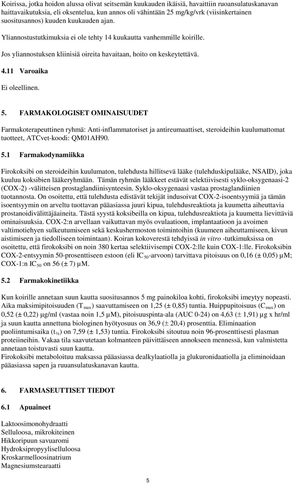 11 Varoaika Ei oleellinen. 5. FARMAKOLOGISET OMINAISUUDET Farmakoterapeuttinen ryhmä: Anti-inflammatoriset ja antireumaattiset, steroideihin kuulumattomat tuotteet, ATCvet-koodi: QM01AH90. 5.1 Farmakodynamiikka Firokoksibi on steroideihin kuulumaton, tulehdusta hillitsevä lääke (tulehduskipulääke, NSAID), joka kuuluu koksibien lääkeryhmään.