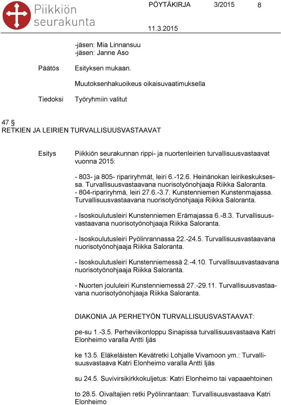 - 804-ripariryhmä, leiri 27.6.-3.7. Kunstenniemen Kunstenmajassa. Turvallisuusvastaavana nuorisotyönohjaaja Riikka Saloranta. - Isoskoulutusleiri Kunstenniemen Erämajassa 6.-8.3. Turvallisuusvastaavana nuorisotyönohjaaja Riikka Saloranta. - Isoskoulutusleiri Pyölinrannassa 22.